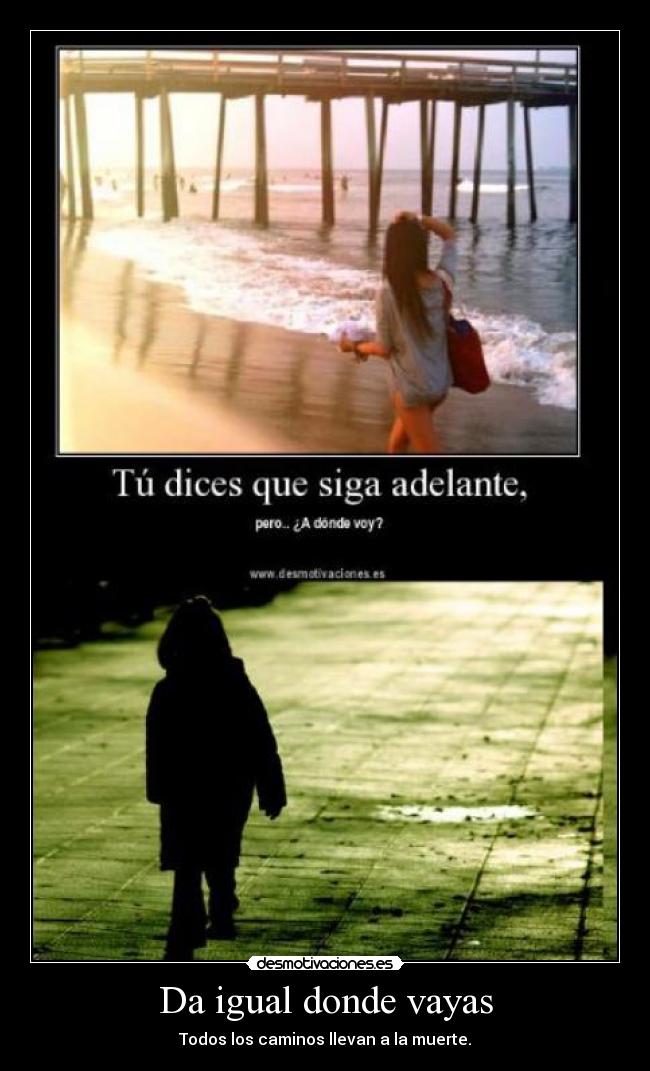 Da igual donde vayas - Todos los caminos llevan a la muerte.