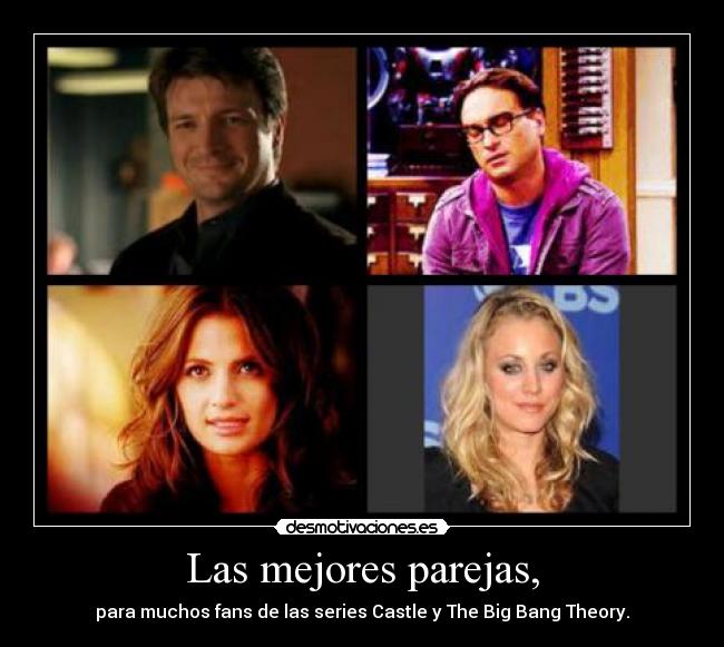 Las mejores parejas, - para muchos fans de las series Castle y The Big Bang Theory.
