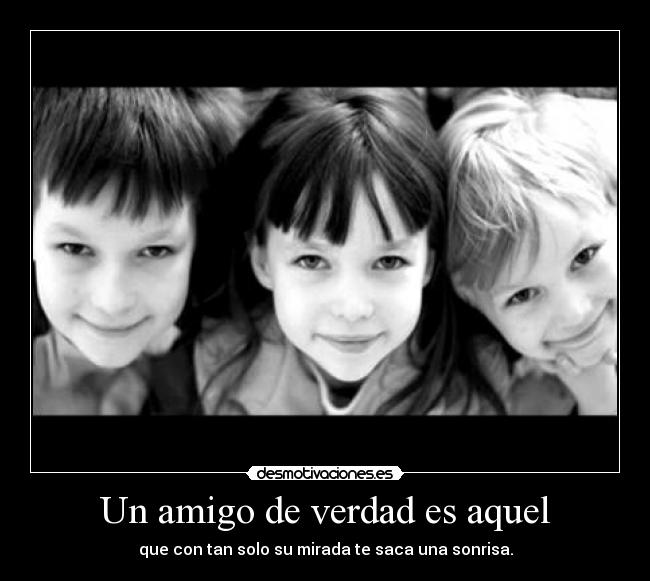 Un amigo de verdad es aquel -