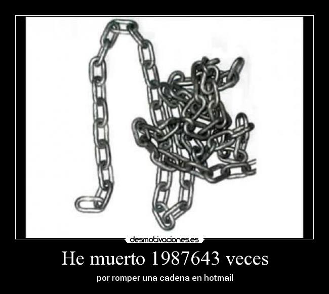 He muerto 1987643 veces - por romper una cadena en hotmail