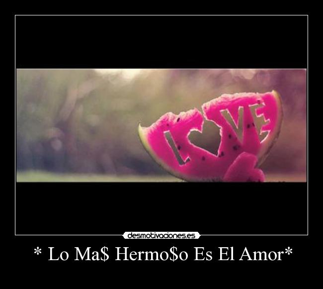 * Lo Ma$ Hermo$o Es El Amor* - 