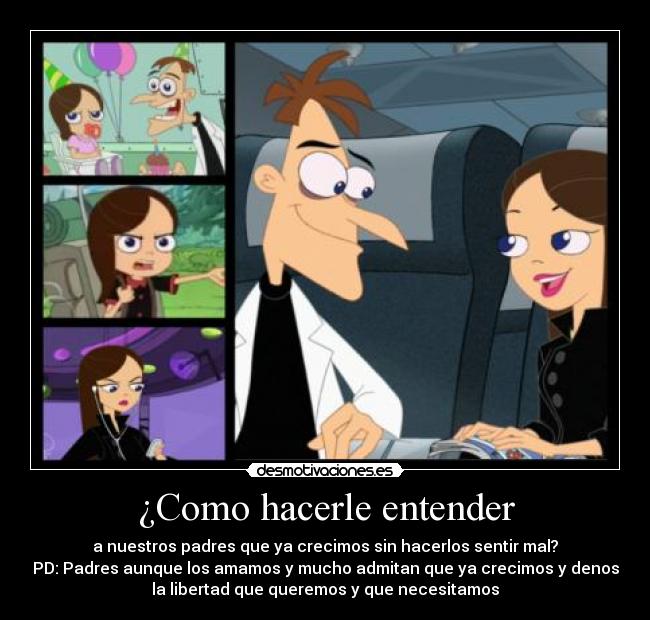 ¿Como hacerle entender - a nuestros padres que ya crecimos sin hacerlos sentir mal?
PD: Padres aunque los amamos y mucho admitan que ya crecimos y denos
la libertad que queremos y que necesitamos