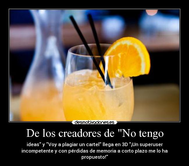 De los creadores de No tengo - ideas y Voy a plagiar un cartel llega en 3D ¡Un superuser
incompetente y con pérdidas de memoria a corto plazo me lo ha
propuesto!