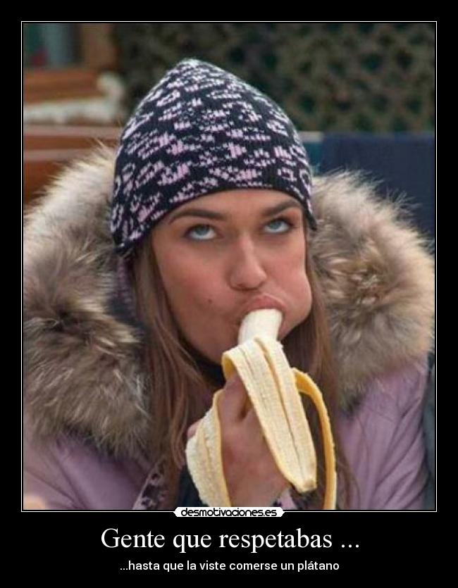 Gente que respetabas ... -