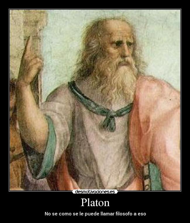 Platon - No se como se le puede llamar filosofo a eso