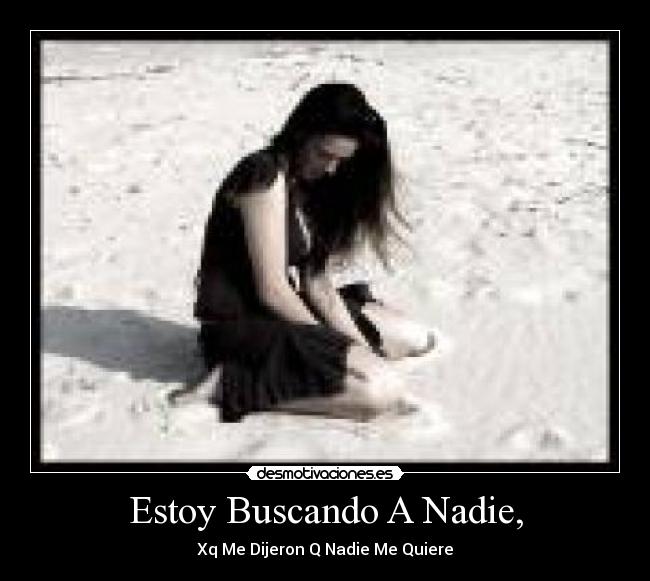 Estoy Buscando A Nadie, - Xq Me Dijeron Q Nadie Me Quiere