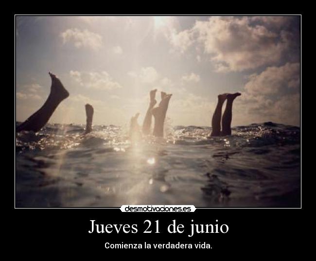 Jueves 21 de junio - Comienza la verdadera vida.