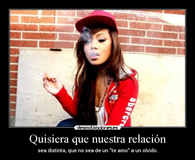 Quisiera que nuestra relación -