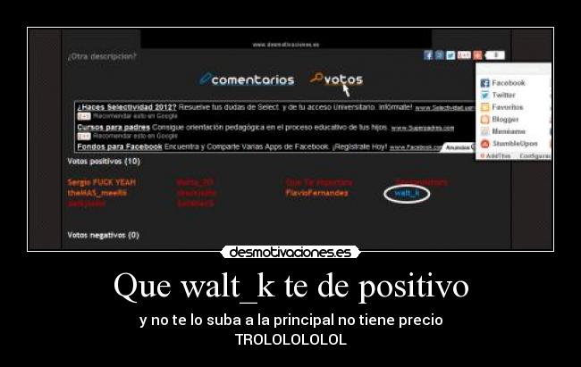 Que walt_k te de positivo - y no te lo suba a la principal no tiene precio
TROLOLOLOLOL
