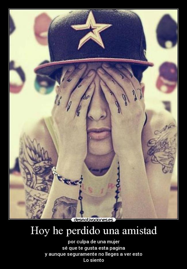Hoy he perdido una amistad - por culpa de una mujer
sé que te gusta esta pagina
y aunque seguramente no lleges a ver esto
Lo siento