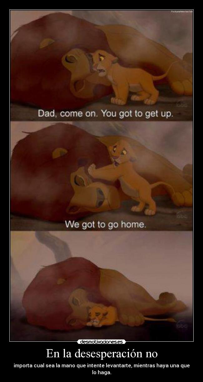 En la desesperación no - importa cual sea la mano que intente levantarte, mientras haya una que lo haga.
