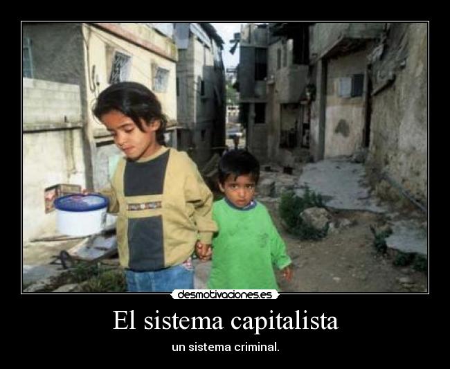 El sistema capitalista - un sistema criminal.