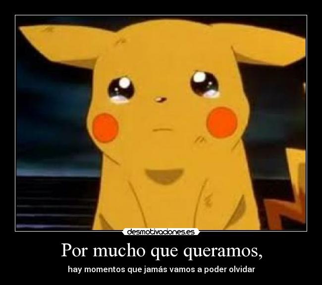 Por mucho que queramos, - 