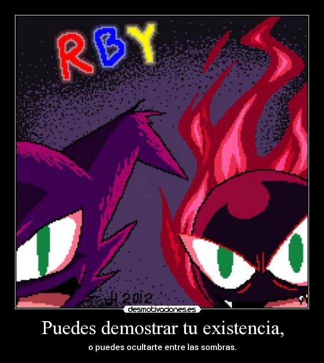 Puedes demostrar tu existencia, - o puedes ocultarte entre las sombras.