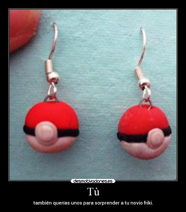 Tù - también querías unos para sorprender a tu novio friki.