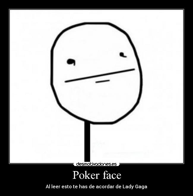 Poker face - Al leer esto te has de acordar de Lady Gaga