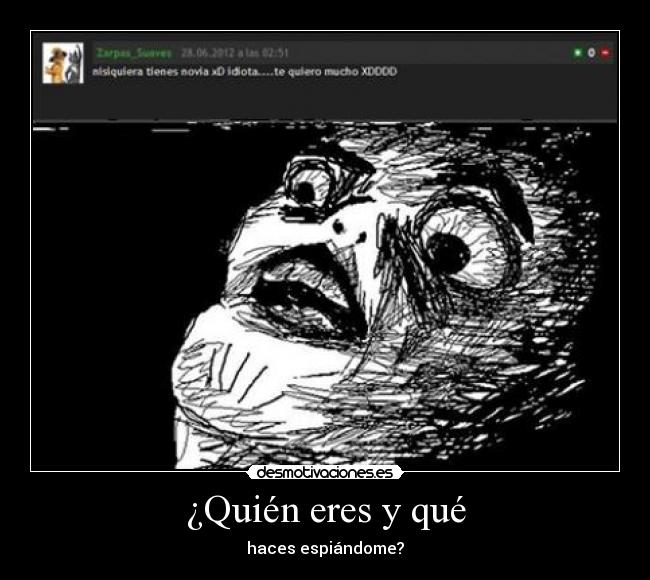 ¿Quién eres y qué - haces espiándome?