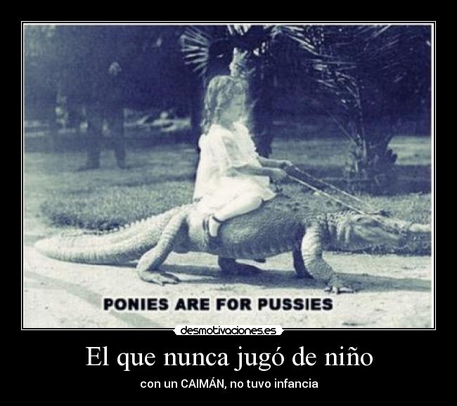El que nunca jugó de niño - con un CAIMÁN, no tuvo infancia