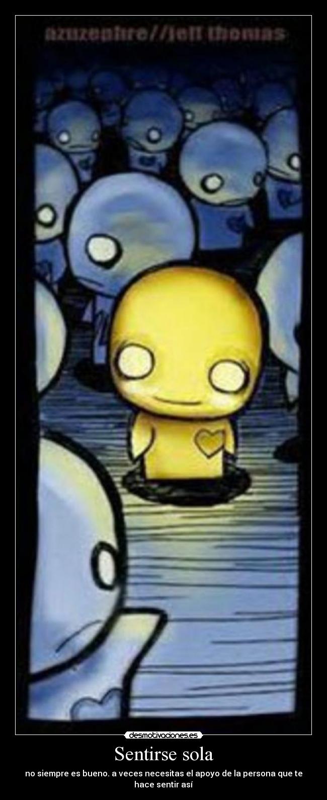 Sentirse sola - no siempre es bueno. a veces necesitas el apoyo de la persona que te hace sentir así