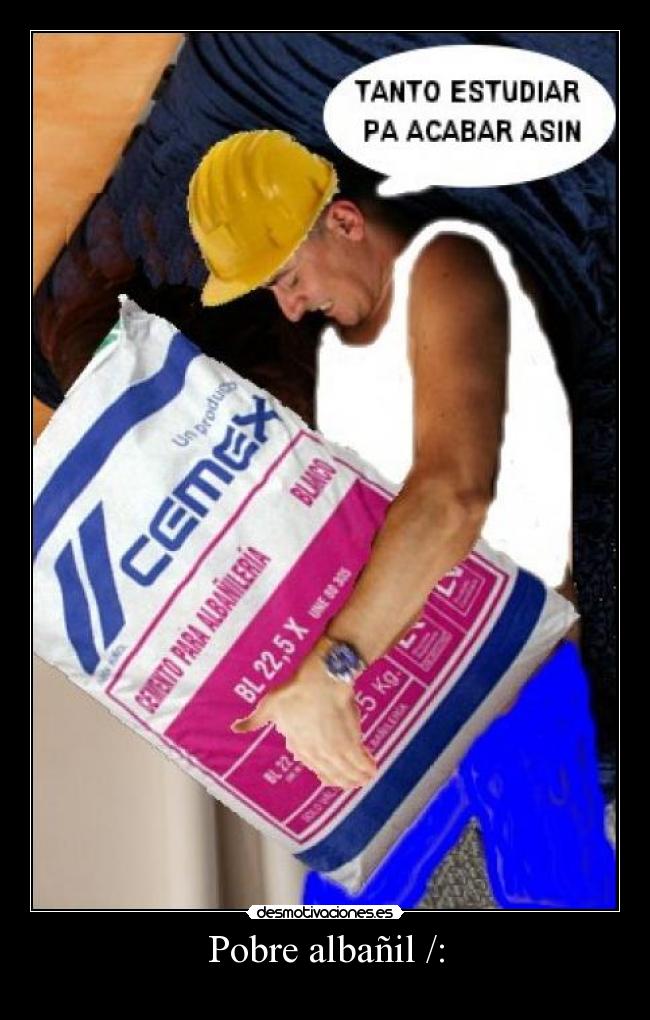 Pobre albañil /: -