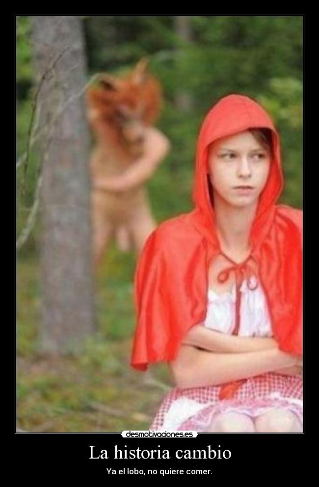 La historia cambio - Ya el lobo, no quiere comer.