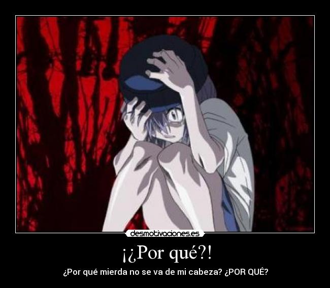 ¡¿Por qué?! - ¿Por qué mierda no se va de mi cabeza? ¿POR QUÉ?