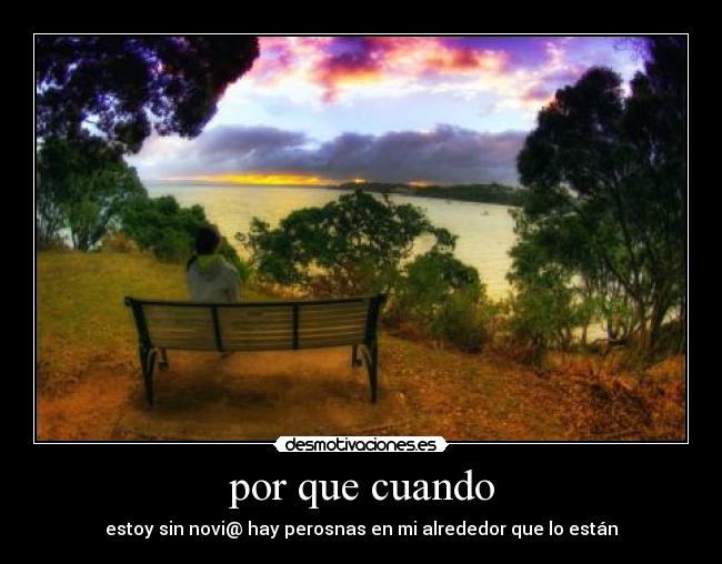 por que cuando - estoy sin novi@ hay perosnas en mi alrededor que lo están