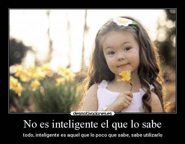 No es inteligente el que lo sabe - 