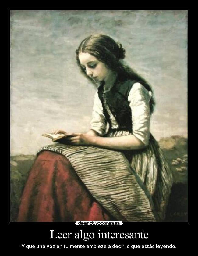 Leer algo interesante - Y que una voz en tu mente empieze a decir lo que estás leyendo.