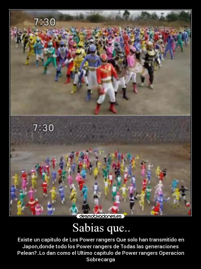 Sabias que.. - Existe un capitulo de Los Power rangers Que solo han transmitido en
Japon,donde todo los Power rangers de Todas las generaciones
Pelean?..Lo dan como el Ultimo capitulo de Power rangers Operacion
Sobrecarga