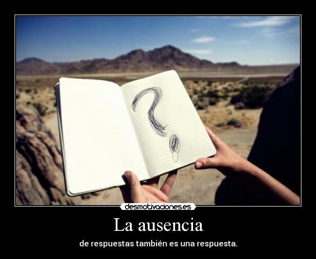 La ausencia - de respuestas también es una respuesta.