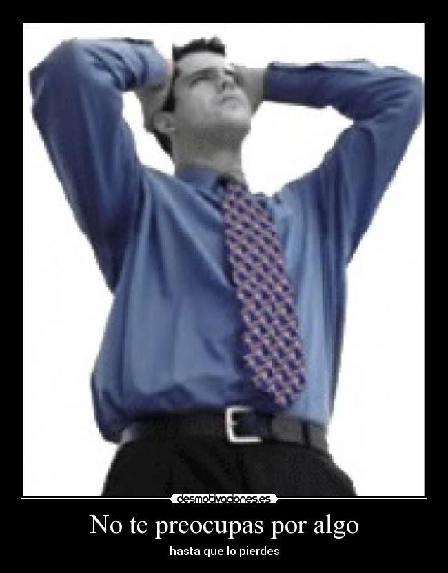 No te preocupas por algo - hasta que lo pierdes