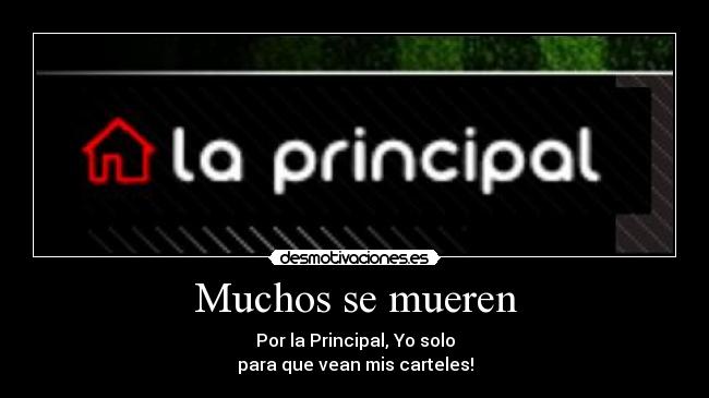 Muchos se mueren - Por la Principal, Yo solo
para que vean mis carteles!