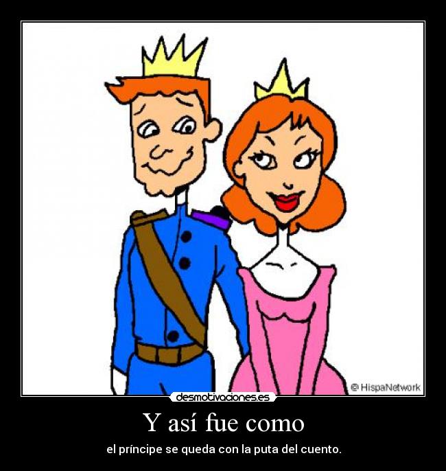 Y así fue como - el príncipe se queda con la puta del cuento.