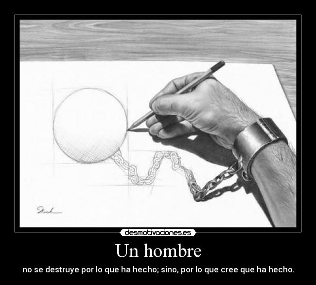 Un hombre - no se destruye por lo que ha hecho; sino, por lo que cree que ha hecho.