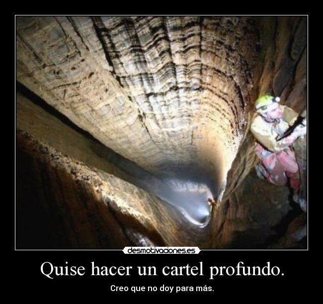 Quise hacer un cartel profundo. - Creo que no doy para más.