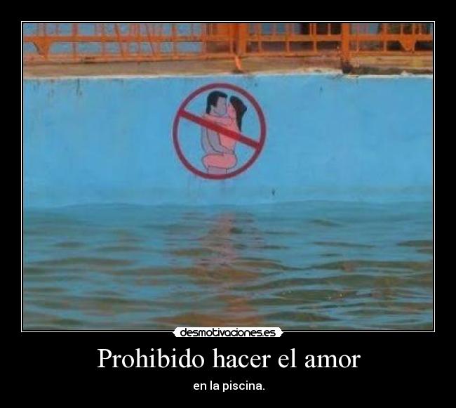 Prohibido hacer el amor - en la piscina.