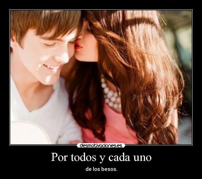 Por todos y cada uno - de los besos.