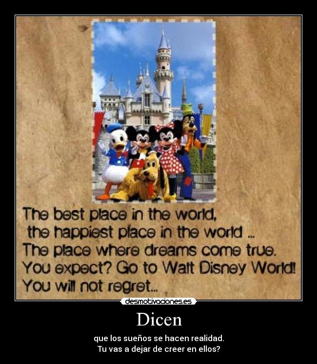 Dicen - que los sueños se hacen realidad.
Tu vas a dejar de creer en ellos?