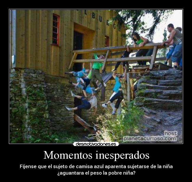 Momentos inesperados - Fíjense que el sujeto de camisa azul aparenta sujetarse de la niña
¿aguantara el peso la pobre niña?