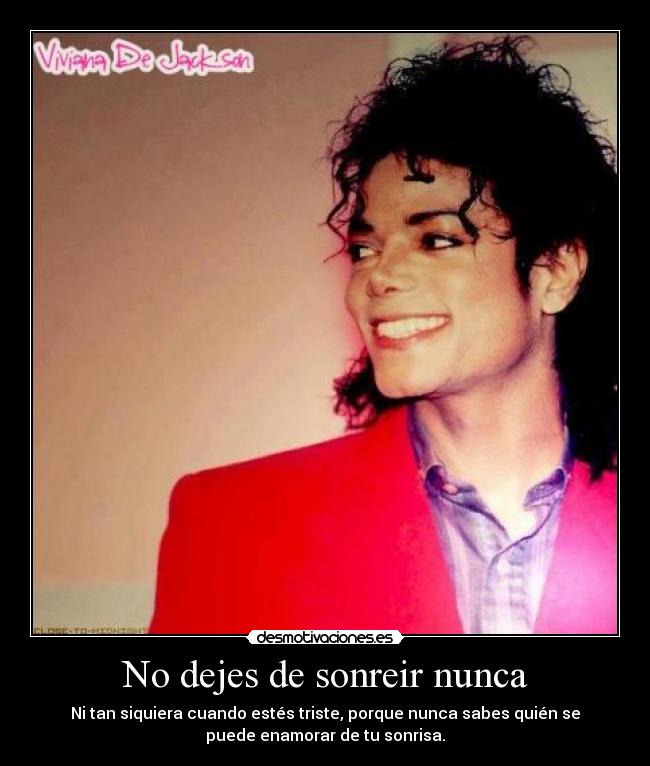 No dejes de sonreir nunca - Ni tan siquiera cuando estés triste, porque nunca sabes quién se
puede enamorar de tu sonrisa.