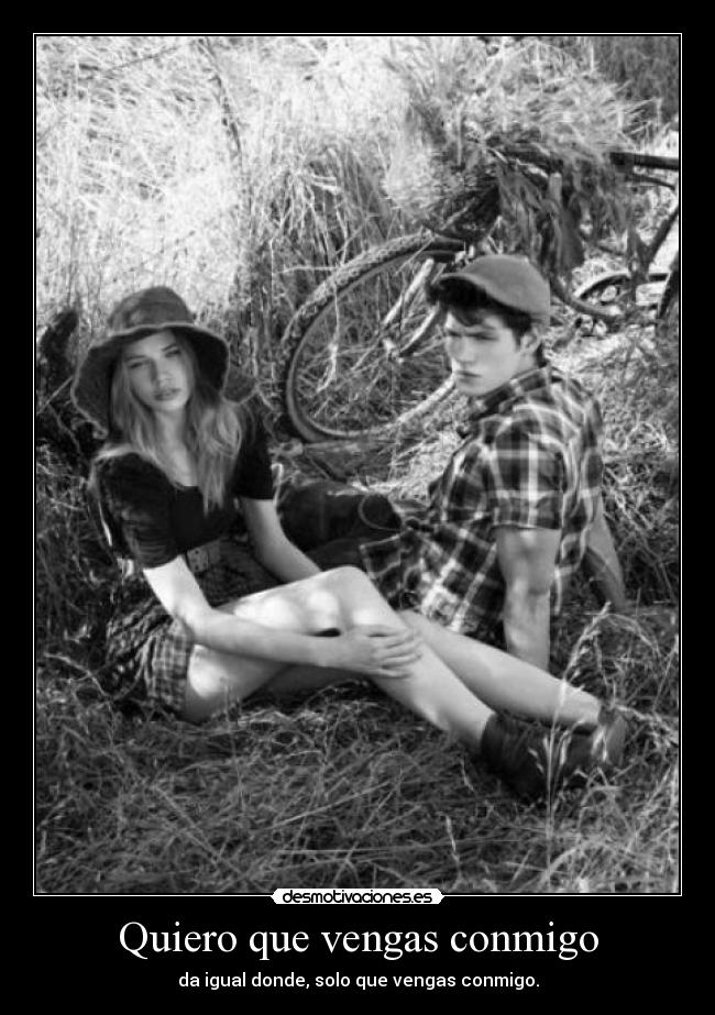 Quiero que vengas conmigo -