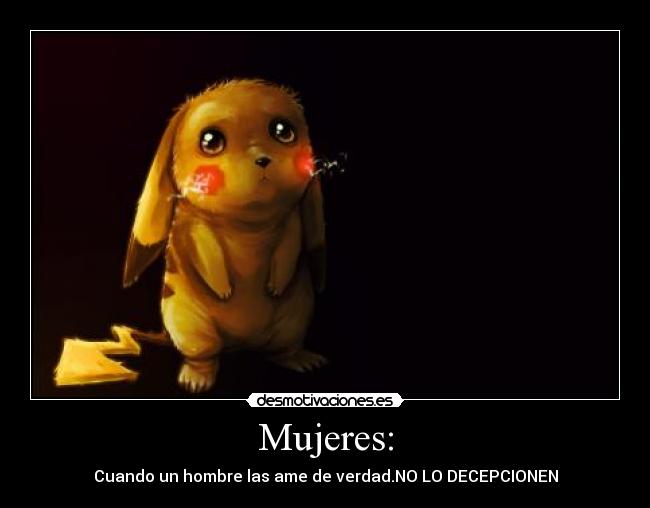 Mujeres: - Cuando un hombre las ame de verdad.NO LO DECEPCIONEN