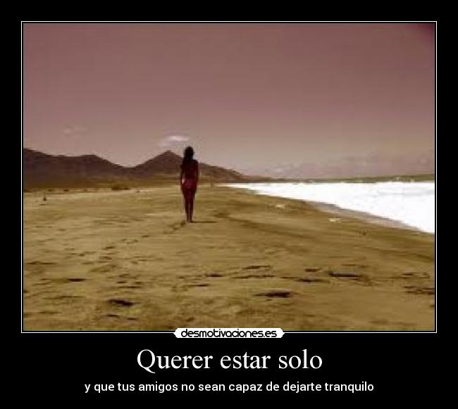 Querer estar solo - y que tus amigos no sean capaz de dejarte tranquilo
