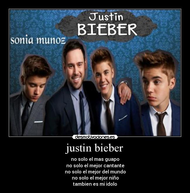 justin bieber - no solo el mas guapo
no solo el mejor cantante
no solo el mejor del mundo
no solo el mejor niño
tambien es mi idolo
