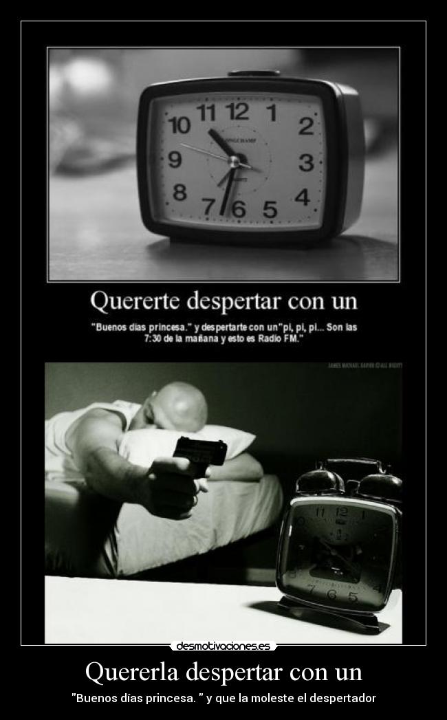 Quererla despertar con un - Buenos días princesa. y que la moleste el despertador