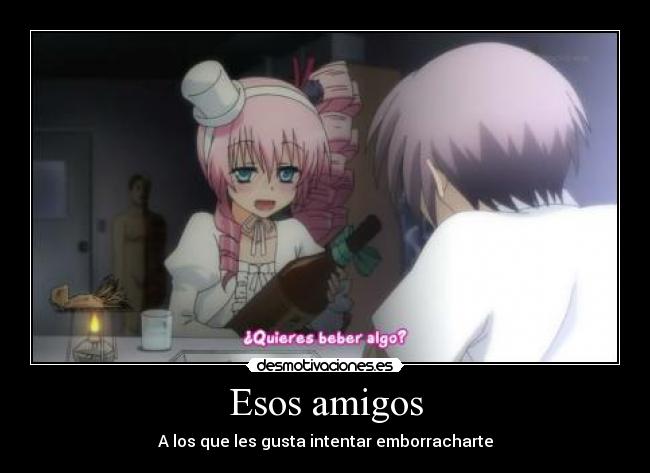 Esos amigos - A los que les gusta intentar emborracharte
