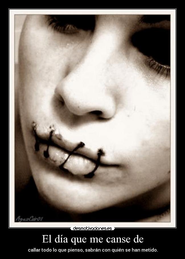 El día que me canse de - callar todo lo que pienso, sabrán con quién se han metido.