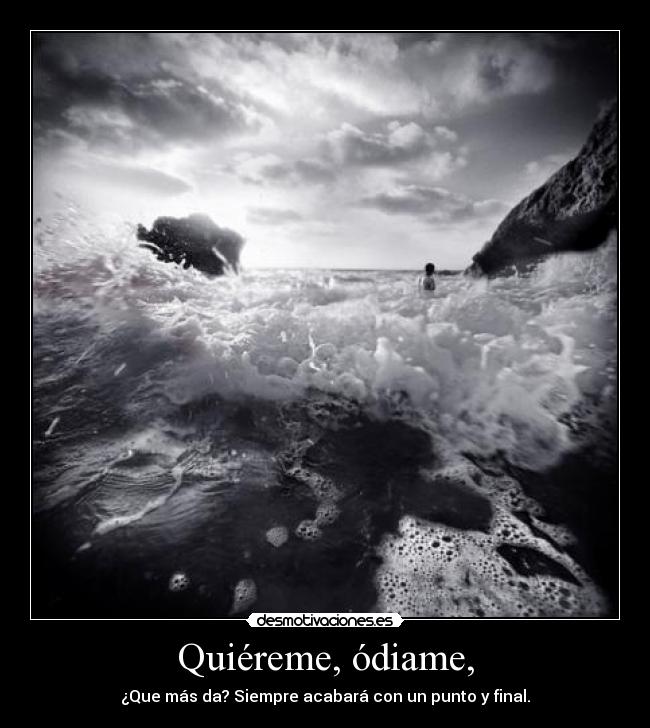 Quiéreme, ódiame, -
