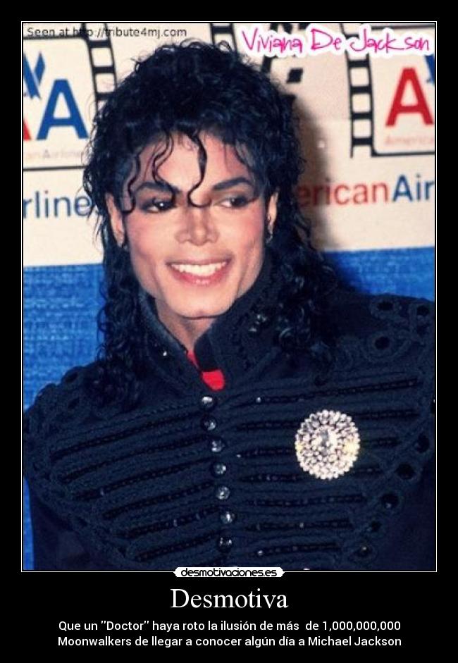 Desmotiva - Que un Doctor haya roto la ilusión de más  de 1,000,000,000
Moonwalkers de llegar a conocer algún día a Michael Jackson